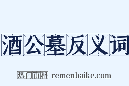 酒公墓反义词是什么意思的图片